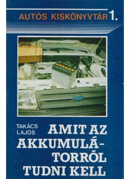 Takács Lajos - Amit az akkumulátorról tudni kell Takács Lajos - Amit az akkumulátorról tudni kell, Budapest 1985 antikvár könyv
