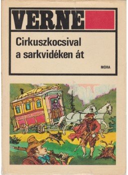 Jules Verne - Cirkuszkocsival a sarkvidéken át Jules Verne - Cirkuszkocsival a sarkvidéken át, Budapest 1980 antikvár könyv