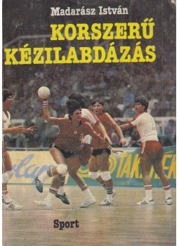 Madarász István - Korszerű kézilabdázás Madarász István - Korszerű kézilabdázás, Budapest 1986 antikvár könyv