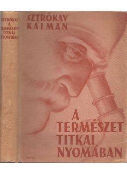Sztrókay Kálmán - A természet titkai nyomában Sztrókay Kálmán - A természet titkai nyomában, Budapest 1937 antikvár könyv