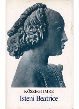 Kőszegi Imre - Isteni Beatrice Kőszegi Imre - Isteni Beatrice, Budapest 1979 antikvár könyv