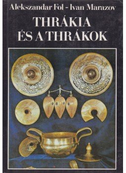 Fol, Alekszandar, Marazov, Ivan - Thrákia és a thrákok Fol, Alekszandar, Marazov, Ivan - Thrákia és a thrákok, Budapest 1984 antikvár könyv