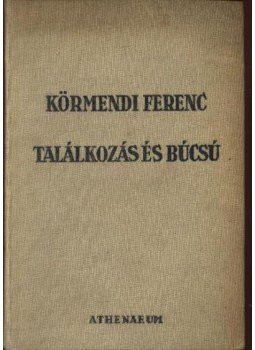 Körmendi Ferenc - Találkozás és búcsú Körmendi Ferenc - Találkozás és búcsú, Budapest 0 antikvár könyv