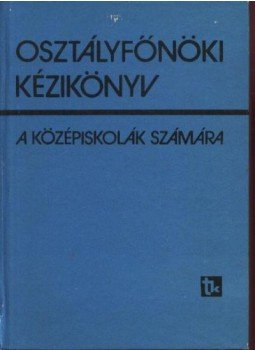 Ujszászi Jánosné (szerk.) - Osztályfőnöki kézikönyv középiskolák számára Ujszászi Jánosné (szerk.) - Osztályfőnöki kézikönyv középiskolák számára, Budapest 1979 antikvár könyv