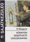 Wiegand, Eduard - Könnyen készíthető üvegmunkák