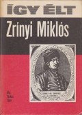 Tüskés Tibor - Így élt Zrínyi Miklós