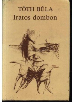 Tóth Béla - Iratos dombon Tóth Béla - Iratos dombon, Budapest 1988 antikvár könyv