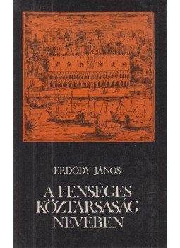 Erdődy János - A fenséges köztársaság nevében Erdődy János - A fenséges köztársaság nevében, Budapest 1982 antikvár könyv
