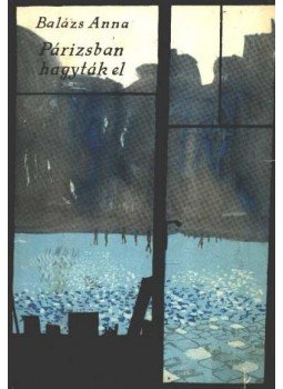 Balázs Anna - Párizsban hagyták el Balázs Anna - Párizsban hagyták el, Budapest 1965 antikvár könyv