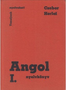 Czobor Zsuzsa, Horlai György - Angol nyelvkönyv I. Czobor Zsuzsa, Horlai György - Angol nyelvkönyv I., Budapest 1981 antikvár könyv
