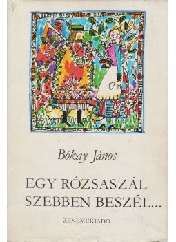 Bókay János - Egy rózsaszál szebben beszél Bókay János - Egy rózsaszál szebben beszél, Budapest 1978 antikvár könyv