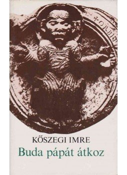 Kőszegi Imre - Buda pápát átkoz Kőszegi Imre - Buda pápát átkoz, Budapest 1977 antikvár könyv