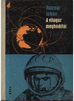 Kulcsár István - A világűr meghódítói Kulcsár István - A világűr meghódítói, Budapest 1962 antikvár könyv