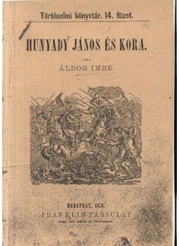 Áldor Imre - Hunyadi János és kora Áldor Imre - Hunyadi János és kora, Budapest 1876 antikvár könyv