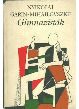 Garin-Mihajlovszkij, Nyikolaj - Gimnazisták Garin-Mihajlovszkij, Nyikolaj - Gimnazisták, Budapest 1980 antikvár könyv
