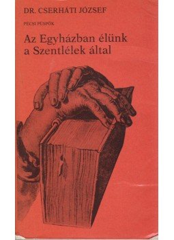 Cserháti József - Az Egyházban élünk a Szentlélek által Cserháti József - Az Egyházban élünk a Szentlélek által, Budapest 1981 antikvár könyv