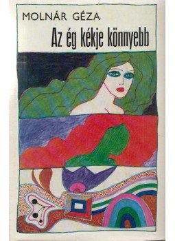 Molnár Géza - Az ég kékje könnyebb Molnár Géza - Az ég kékje könnyebb, Budapest 1976 antikvár könyv