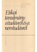 Ancsel Éva - Etikai tanulmány a tudásról és a nem-tudásról
