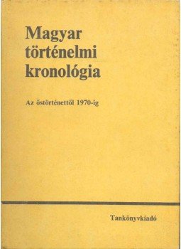 Benczédi László, Gunst Péter, Heckenast Gusztáv, L. Nagy Zsuzsa, Márkus László - Magyar történelmi kronológia Benczédi László, Gunst Péter, Heckenast Gusztáv, L. Nagy Zsuzsa, Márkus László - Magyar történelmi kronológia, Budapest 1987 antikvár könyv