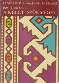 Ledács Kiss Aladár,Szűts Béláné - Ismerjük meg a keleti szőnyeget