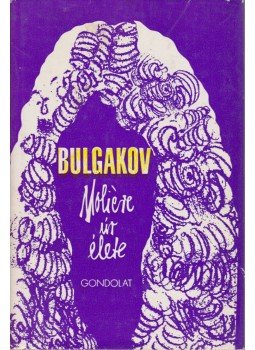 Bulgakov, Mihail - Moliére úr élete Bulgakov, Mihail - Moliére úr élete, Budapest 1974 antikvár könyv