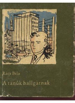 Rácz Béla - A tanúk hallgatnak Rácz Béla - A tanúk hallgatnak, Budapest 1961 antikvár könyv