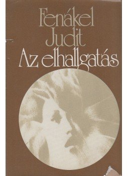 Fenákel Judit - Az elhallgatás Fenákel Judit - Az elhallgatás, Budapest 1982 antikvár könyv