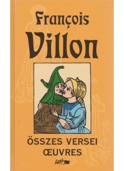 Francois Villon - Francois Villon összes versei Francois Villon - Francois Villon összes versei, Szeged 2001 antikvár könyv