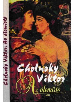 Cholnoky Viktor - Az álomirtó Cholnoky Viktor - Az álomirtó, Szeged 2001 antikvár könyv