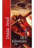 Dsida Jenő - Út a Kálváriára