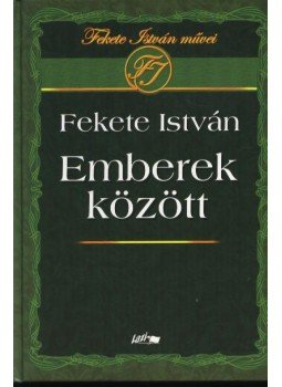 Fekete István, Sánta Gábor - Emberek között Fekete István, Sánta Gábor - Emberek között, Szeged 2003 antikvár könyv