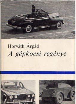 Horváth Árpád - A gépkocsi regénye Horváth Árpád - A gépkocsi regénye, Budapest 1968 antikvár könyv
