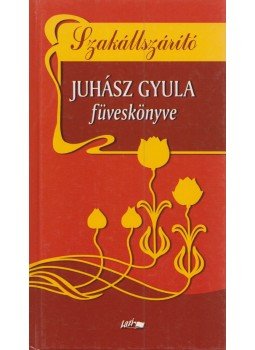 Juhász Gyula - Szakállszárító - Juhász Gyula füveskönyve Juhász Gyula - Szakállszárító - Juhász Gyula füveskönyve, Szeged 2004 antikvár könyv