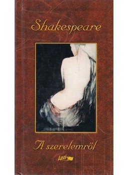 William Shakespeare - Shakespeare a szerelemről William Shakespeare - Shakespeare a szerelemről, Szeged 2002 antikvár könyv