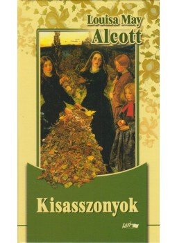 Louisa May Alcott - Kisasszonyok Louisa May Alcott - Kisasszonyok, Szeged 2004 antikvár könyv
