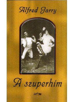 Jarry, Alfred - A szuperhím Jarry, Alfred - A szuperhím, Szeged 0 antikvár könyv
