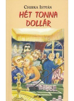 Csurka István - Hét tonna dollár Csurka István - Hét tonna dollár, Szeged 2001 antikvár könyv