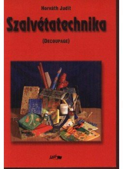 Horváth Judit - Decoupage Horváth Judit - Decoupage, Szeged 2001 antikvár könyv