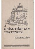 Szendrei János - A Diósgyőri Vár Története