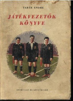 Tabák Endre - Játékvezetők könyve Tabák Endre - Játékvezetők könyve, Budapest 1953 antikvár könyv