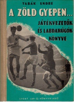 Tabák Endre - A zöld gyepen... Tabák Endre - A zöld gyepen..., Budapest 1957 antikvár könyv