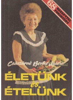 Császárné Benke Mária - Életünk és ételünk Császárné Benke Mária - Életünk és ételünk, Budapest 1989 antikvár könyv