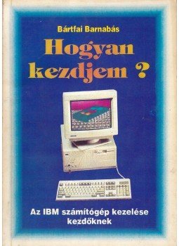 Bártfai Barnabás - Hogyan kezdjem? Bártfai Barnabás - Hogyan kezdjem?, Budapest 1993 antikvár könyv