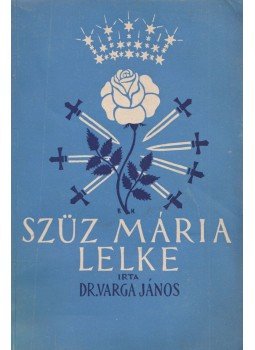 Dr. Varga János - Szűz Mária lelke Dr. Varga János - Szűz Mária lelke, Budapest 1940 antikvár könyv