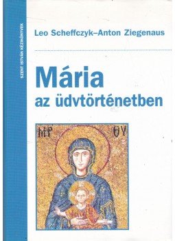 Scheffczyk, Leo, Ziegenaus, Anton - Mária az üdvtörténetben Scheffczyk, Leo, Ziegenaus, Anton - Mária az üdvtörténetben, Budapest 2004 antikvár könyv