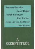 Romano Guardini,Pieper, Josef,Ratzinger, Joseph,Karl Rahner,Hans Urs von Balthasar,Jean Vanier - A szeretetről