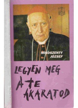Mindszenty József - Legyen meg a Te akaratod Mindszenty József - Legyen meg a Te akaratod, Budapest 1989 antikvár könyv