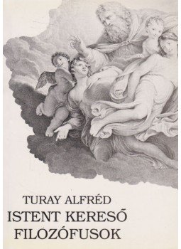 Turay Alfréd - Istent kereső filozófusok Turay Alfréd - Istent kereső filozófusok, Budapest 1990 antikvár könyv
