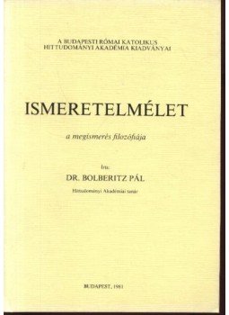 Bolberitz Pál - Ismeretelmélet Bolberitz Pál - Ismeretelmélet, Budapest 1981 antikvár könyv