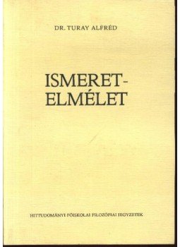 Turay Alfréd - Ismeretelmélet Turay Alfréd - Ismeretelmélet, Debrecen 1984 antikvár könyv
